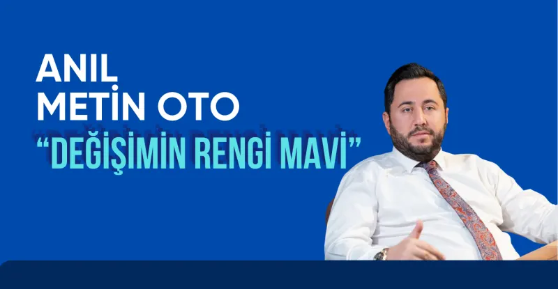 ANIL METİN OTO’DAN KUTO SEÇİMLERİ İÇİN NET MESAJ: “DEĞİŞİMİN RENGİ MAVİ”